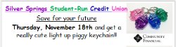 Silver Spring Student run credit union.  Thursday November 18th, and you get a really cute light up piggy keychain